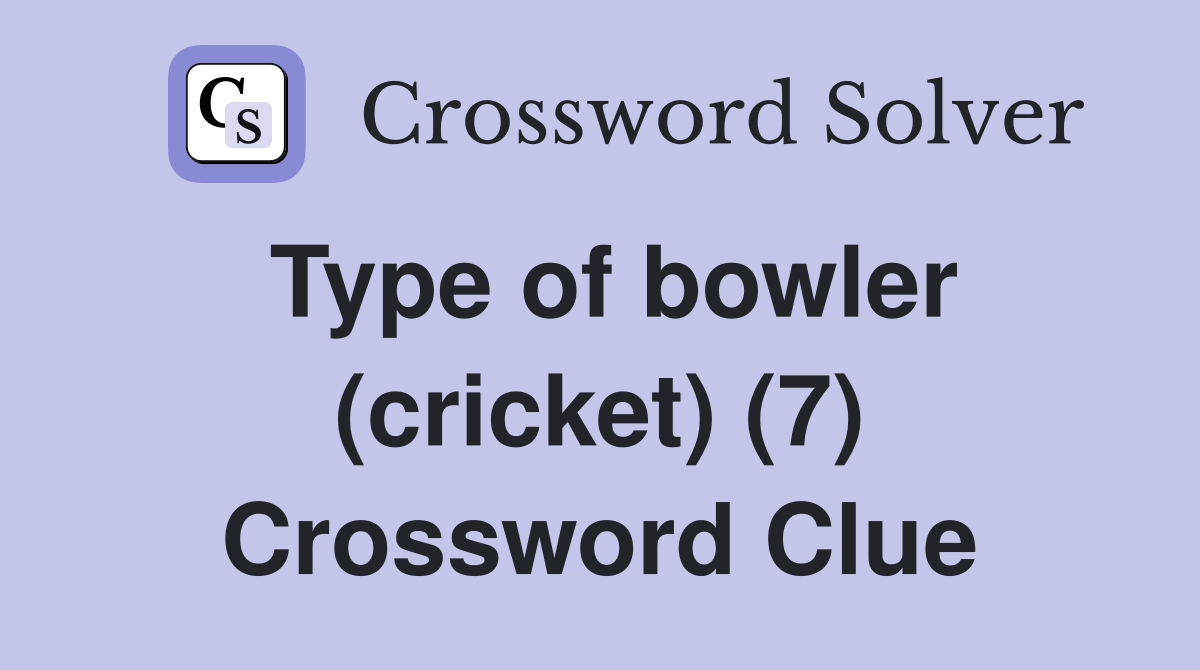 Type of bowler (cricket) (7) Crossword Clue Answers Crossword Solver